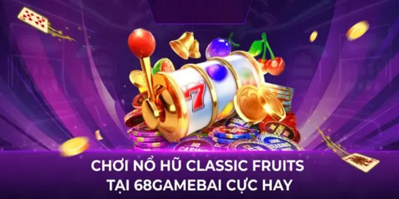 Tham gia cá cược với Classic fruits tại 68gamebai với các bước đơn giản