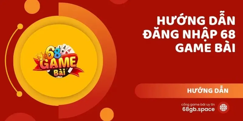 Hướng dẫn cách đăng nhập Game Bài 68 cho người mới nhanh nhất