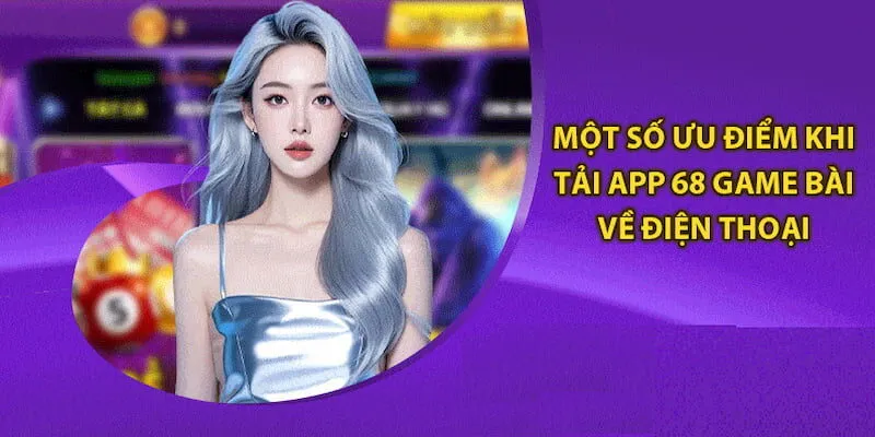 Tải app 68 game bài mang lại lợi ích tối ưu cho người dùng