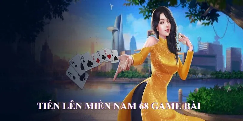 Chinh Phục Tiến Lên Miền Nam 68 Game Bài Kiếm Tiền Liền Tay